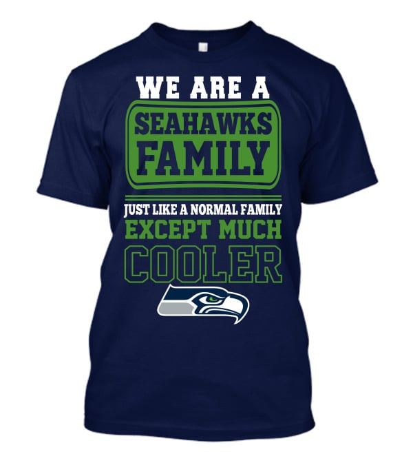 We Are A Seahawks Family Just Like A Normal Family Except Much Cooler Seahawks T-Shirt