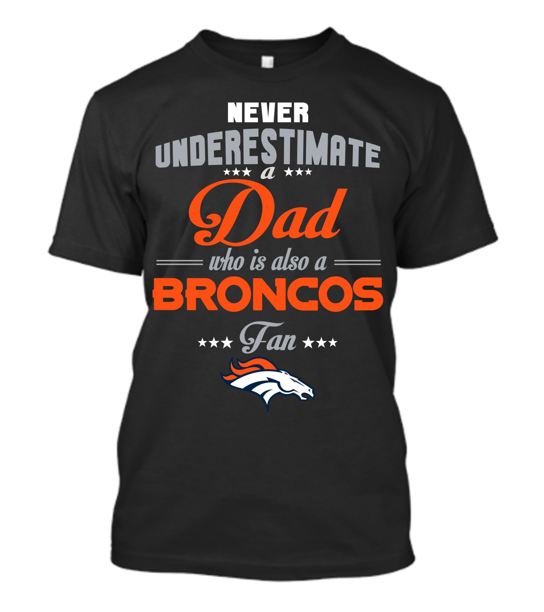 Never Underestimate A Dad Who Is Also A Broncos Fan Denver Broncos T-Shirt