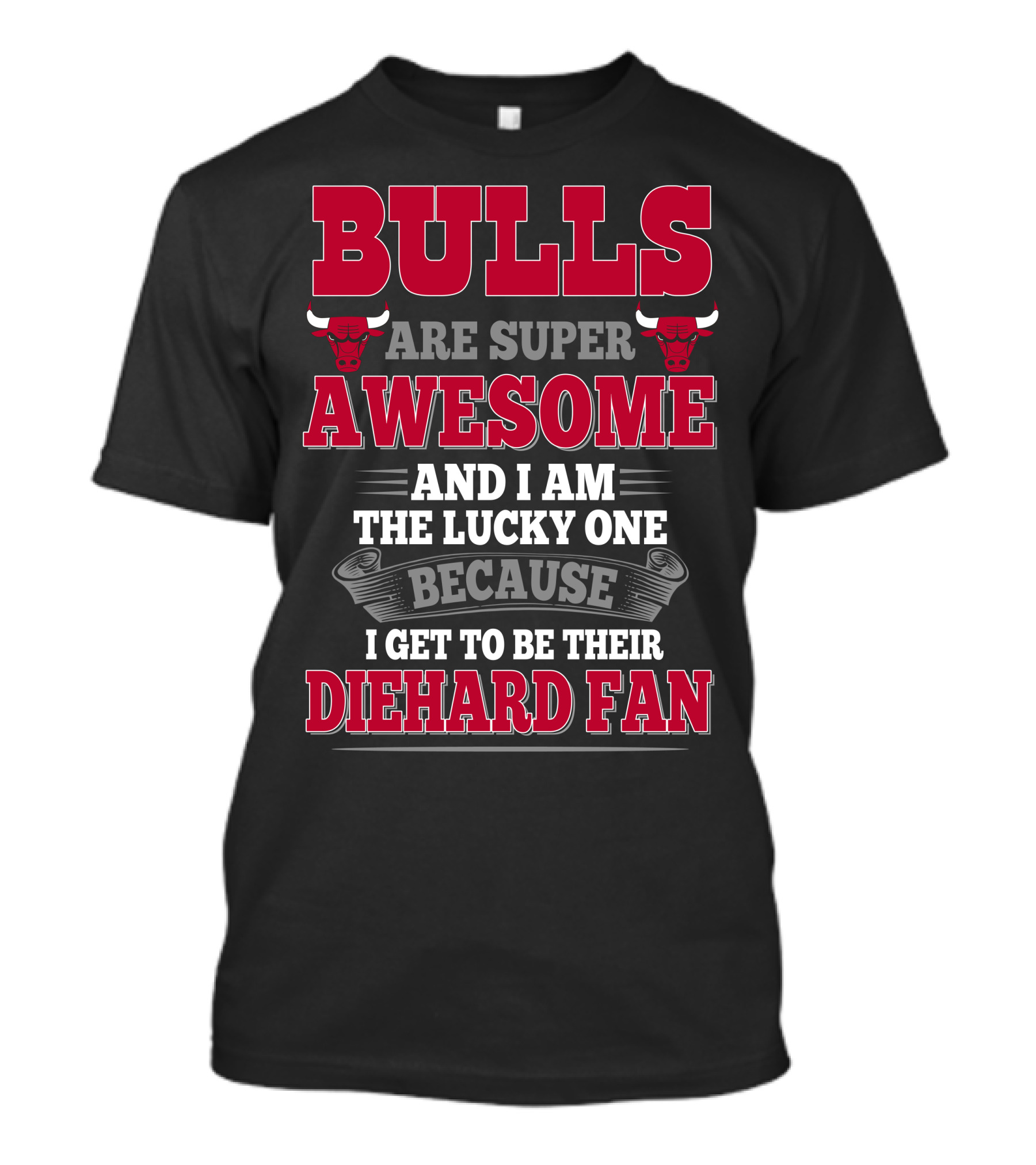 Bulls Are Super Awesome And I Am The Lucky One Because I Get To Be Their Diehard Fan T-Shirt