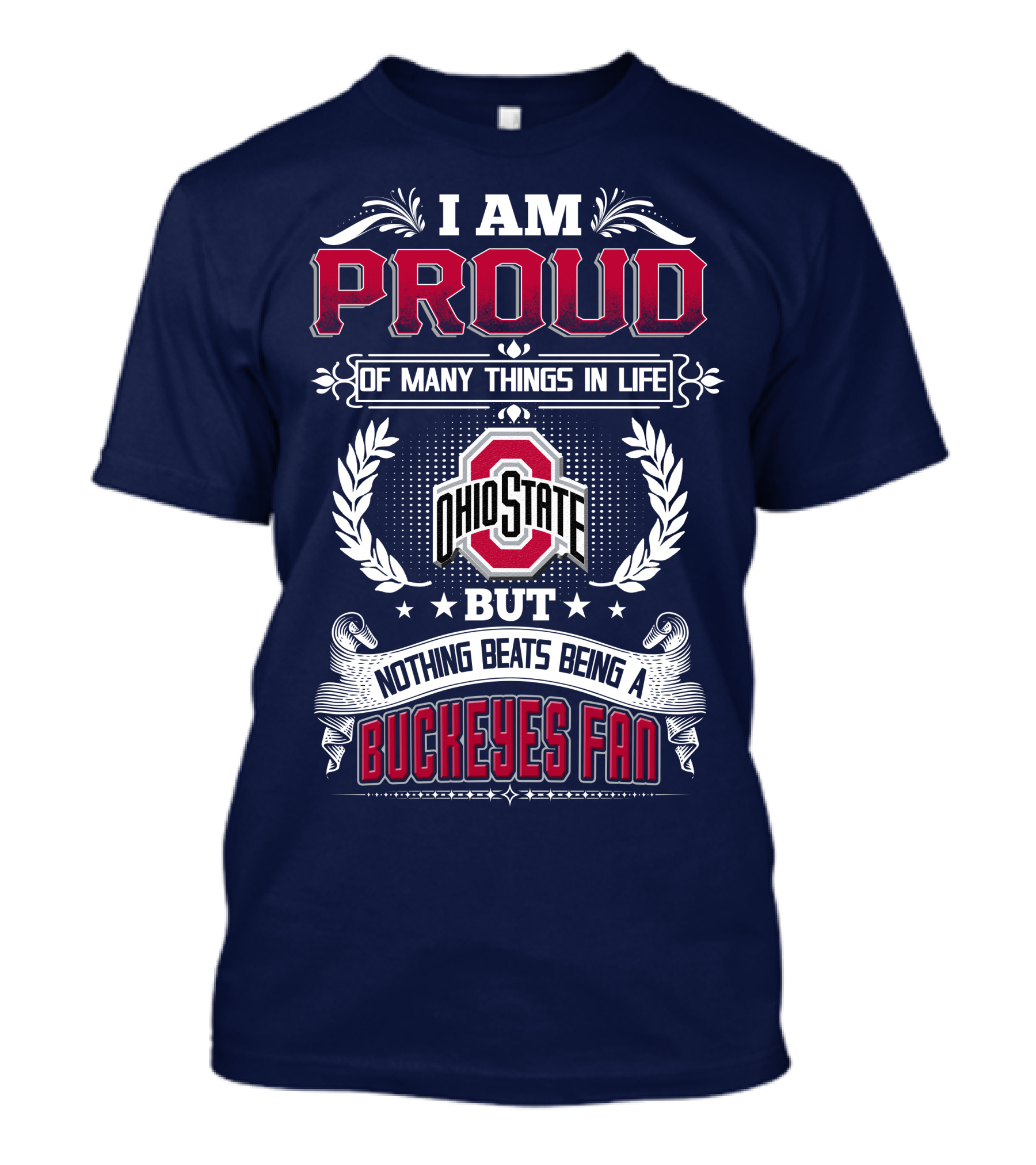 I Am Proud Of Many Things In Life Ohio State But Nothing Beats Being A Buckeyes Fan T-Shirt