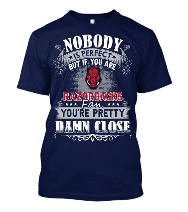 Nobody Is Perfect But If You Are Razorbacks Fan You're Pretty Damn Close T-Shirt