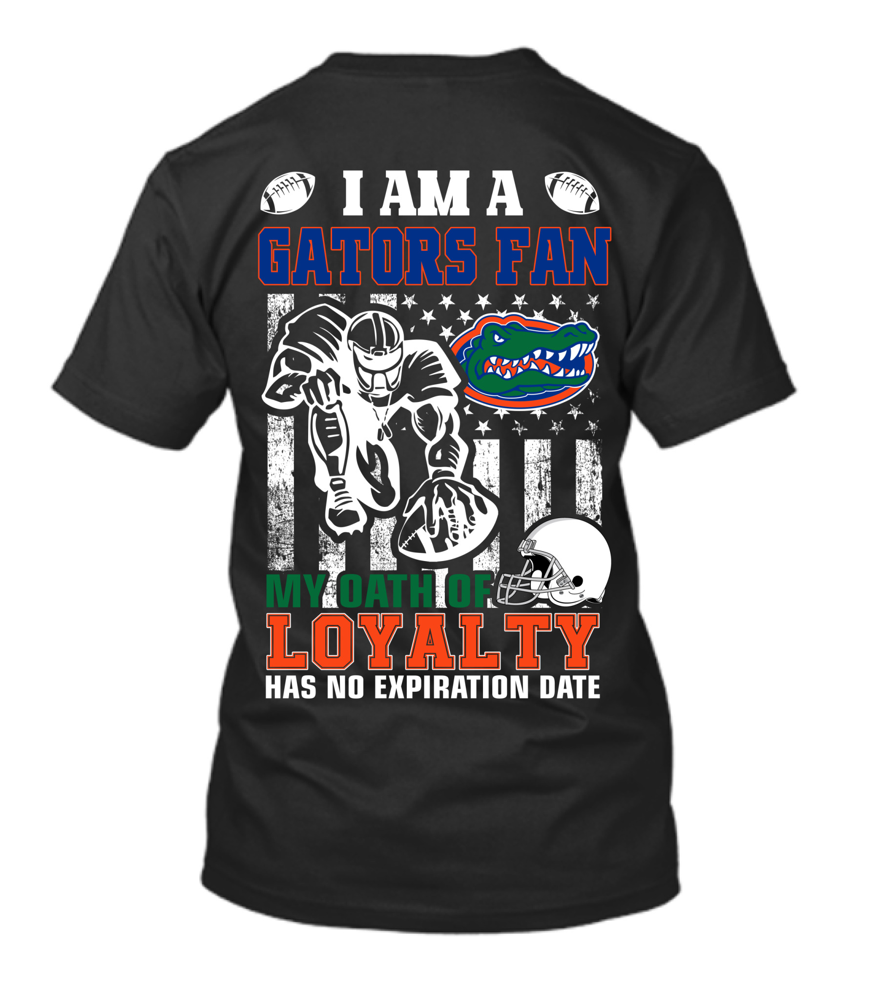 I Am A Gators Fan My Oath Of Loyalty Has No Expiration Date Florida Gators Football Player Helmet Footballs Stars Stripes T-Shirt