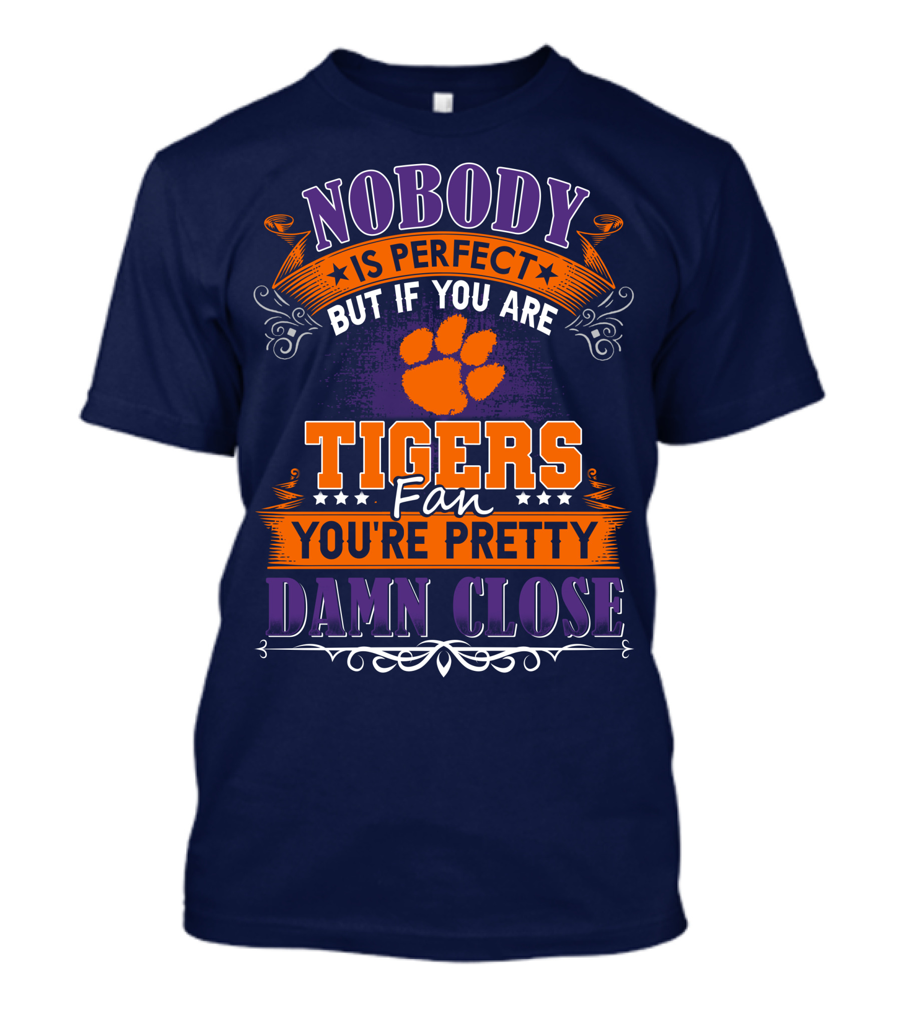 Nobody Is Perfect But If You Are Tigers Fan You're Pretty Damn Close Clemson Tigers T-Shirt