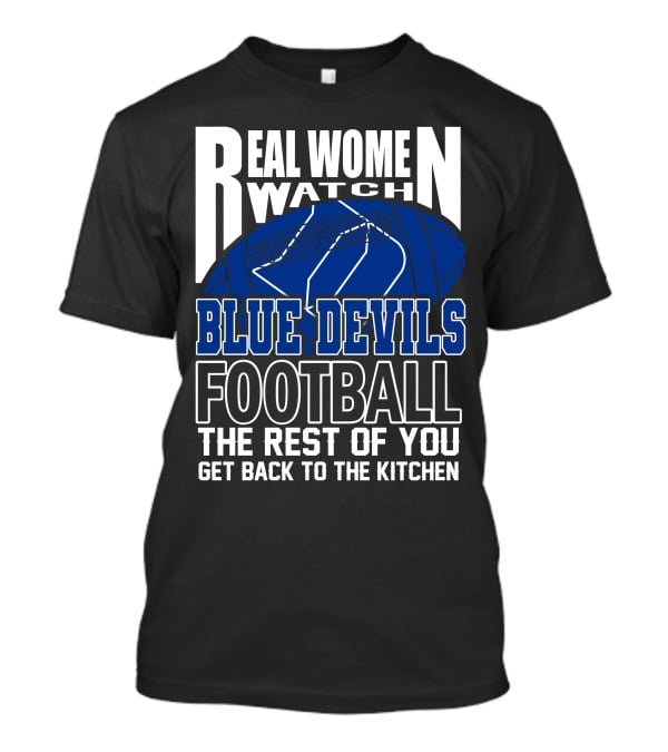 Real Women Watch Blue Devils Football The Rest Of You Get Back To The Kitchen T-Shirt