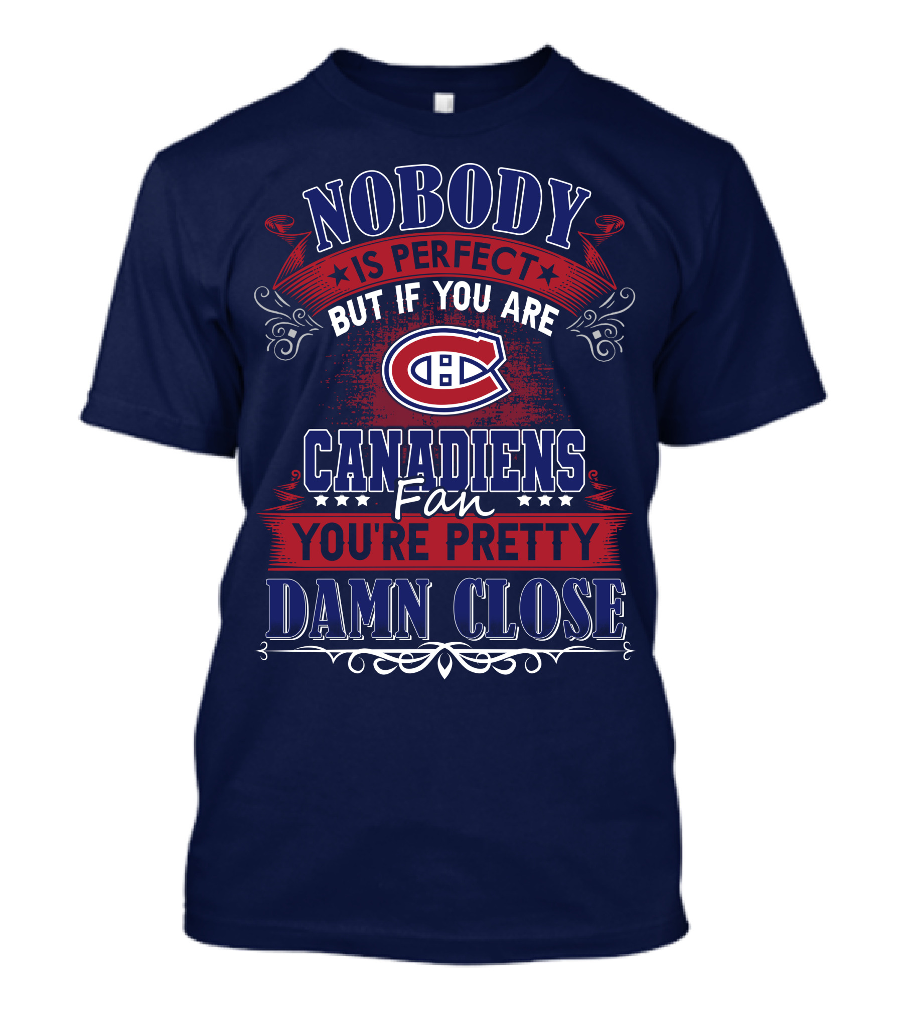 Nobody Is Perfect But If You Are Canadiens Fan You're Pretty Damn Close Montreal Canadiens T-Shirt