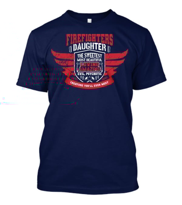 Firefighters Daughter Sweetest Beautiful Loving Amazing Evil Psychotic Creature You'll Ever Meet T-Shirt