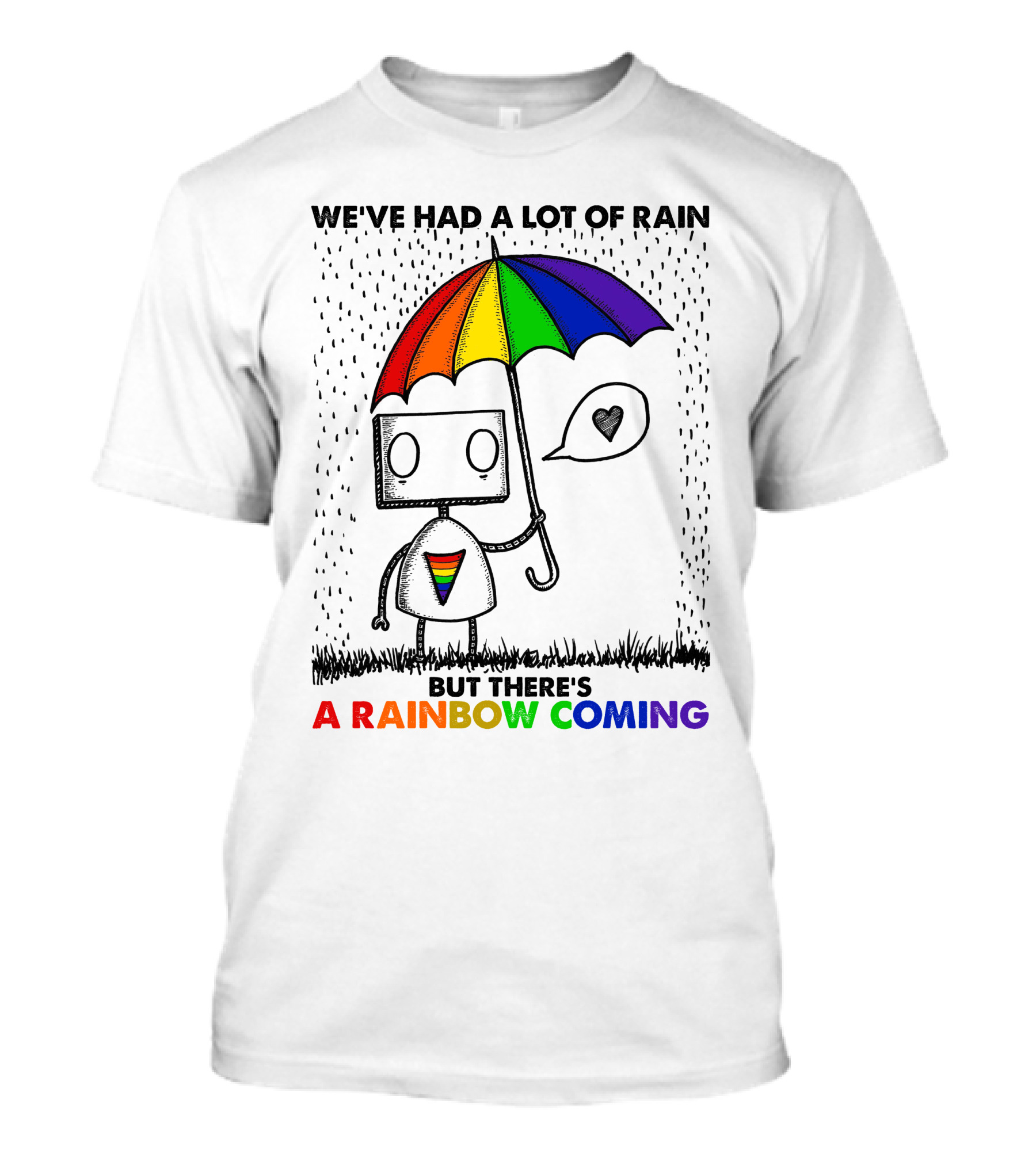 WE'VE HAD A LOT OF RAIN BUT THERE'S A RAINBOW COMING T-Shirt