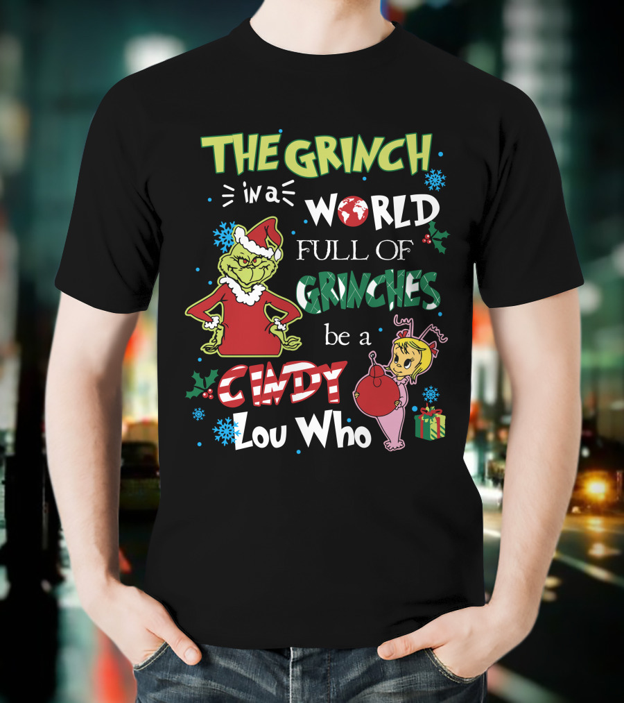 THE GRINCH IN A WORLD FULL OF GRINCHES BE A CINDY LOU WHO T-Shirt