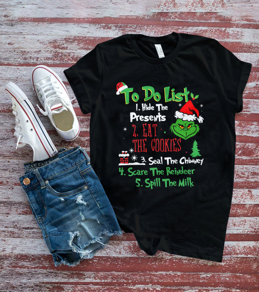 Grinch To Do List Hide The Presents Eat The Cookies Seal The Chimney Scare The Reindeer Spill The Milk T-Shirt