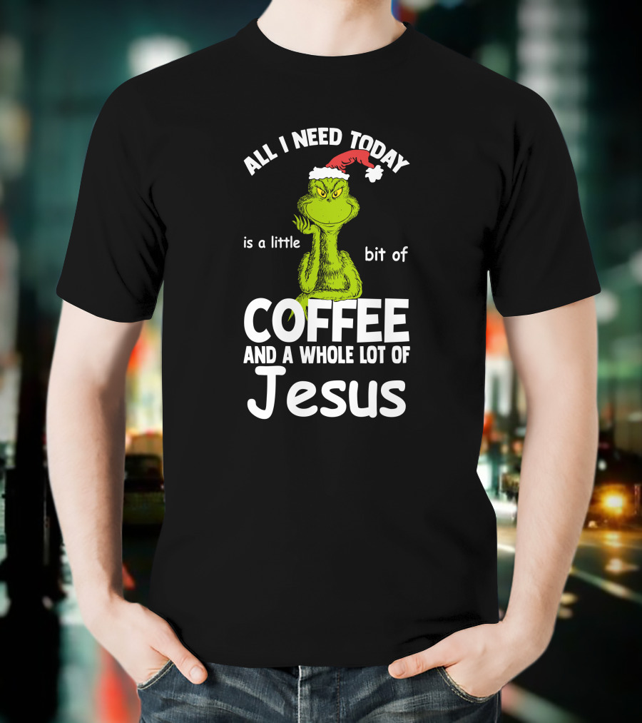 All I Need Today Is A Little Bit Of Coffee And A Whole Lot Of Jesus Grinch Christmas Santa Hat T-Shirt