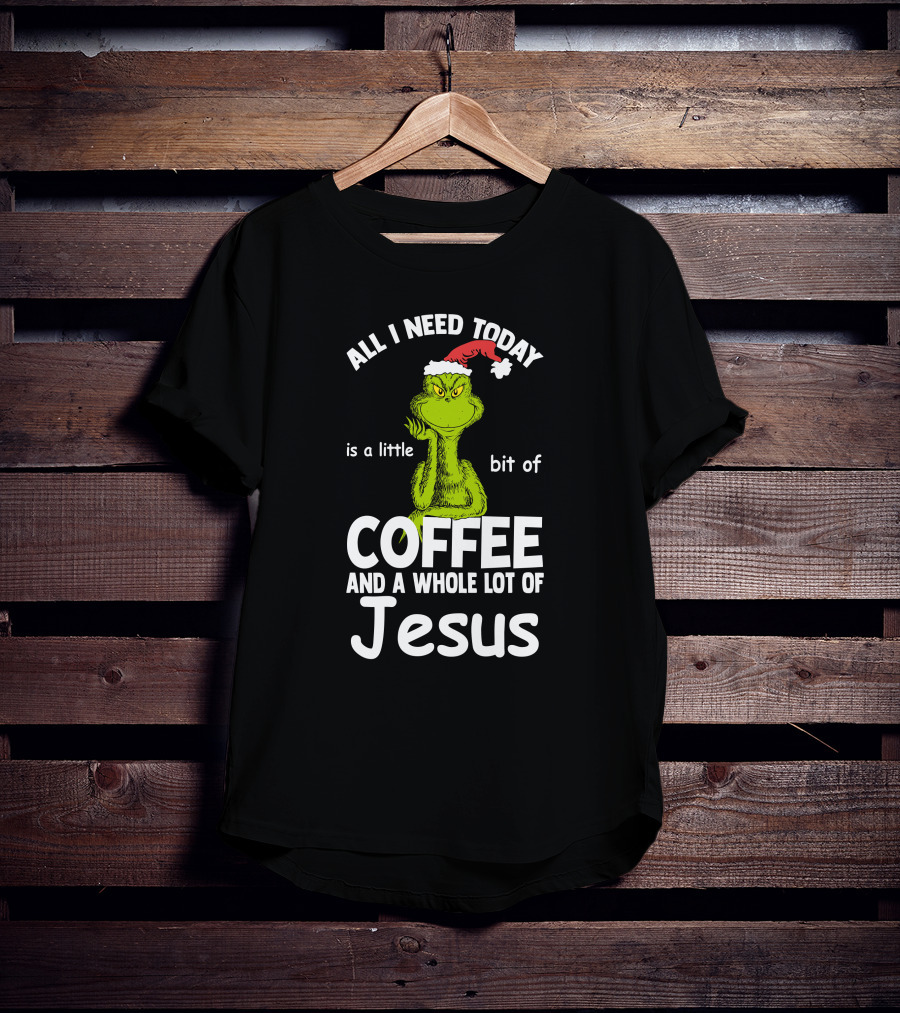 All I Need Today Is A Little Bit Of Coffee And A Whole Lot Of Jesus Grinch Christmas Santa Hat T-Shirt