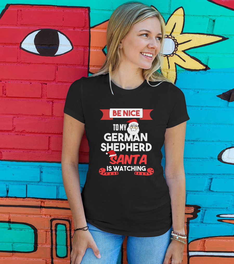 Be Nice To My German Shepherd Santa Is Watching T-Shirt