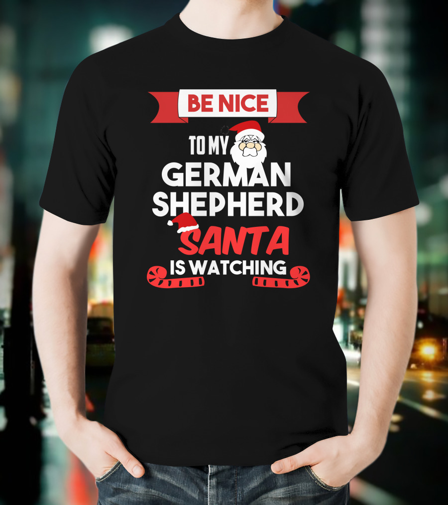 Be Nice To My German Shepherd Santa Is Watching T-Shirt
