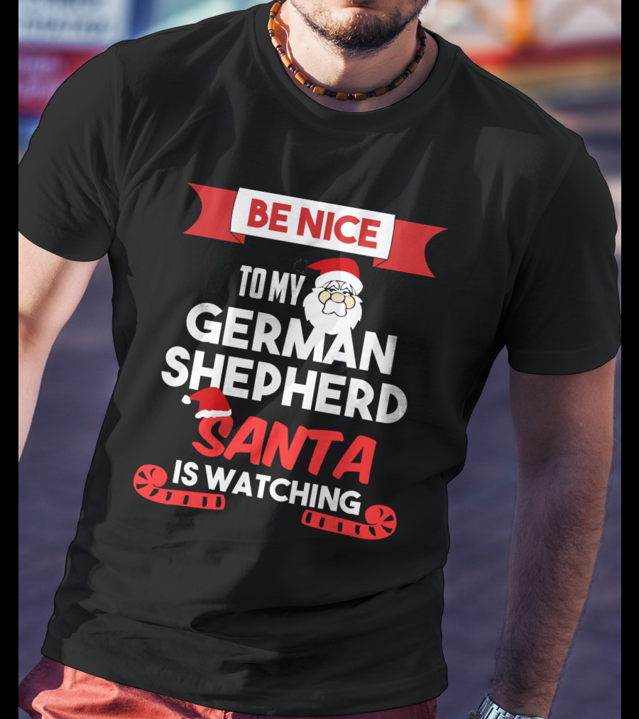 Be Nice To My German Shepherd Santa Is Watching T-Shirt