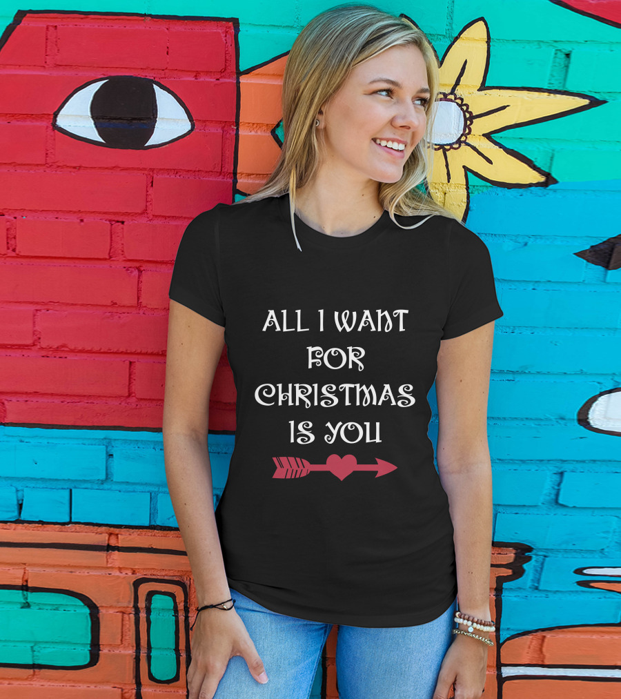 ALL I WANT FOR CHRISTMAS IS YOU HEART ARROW T-Shirt