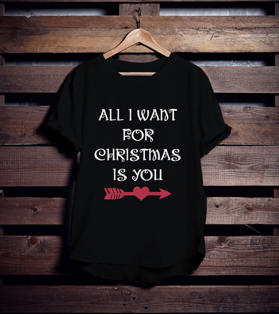 ALL I WANT FOR CHRISTMAS IS YOU HEART ARROW T-Shirt