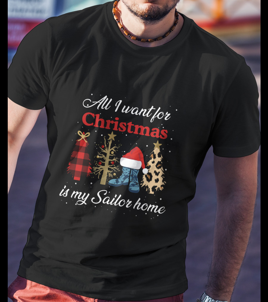 All I Want For Christmas Is My Sailor Home With Festive Trees And Santa Hat On Boots T-Shirt