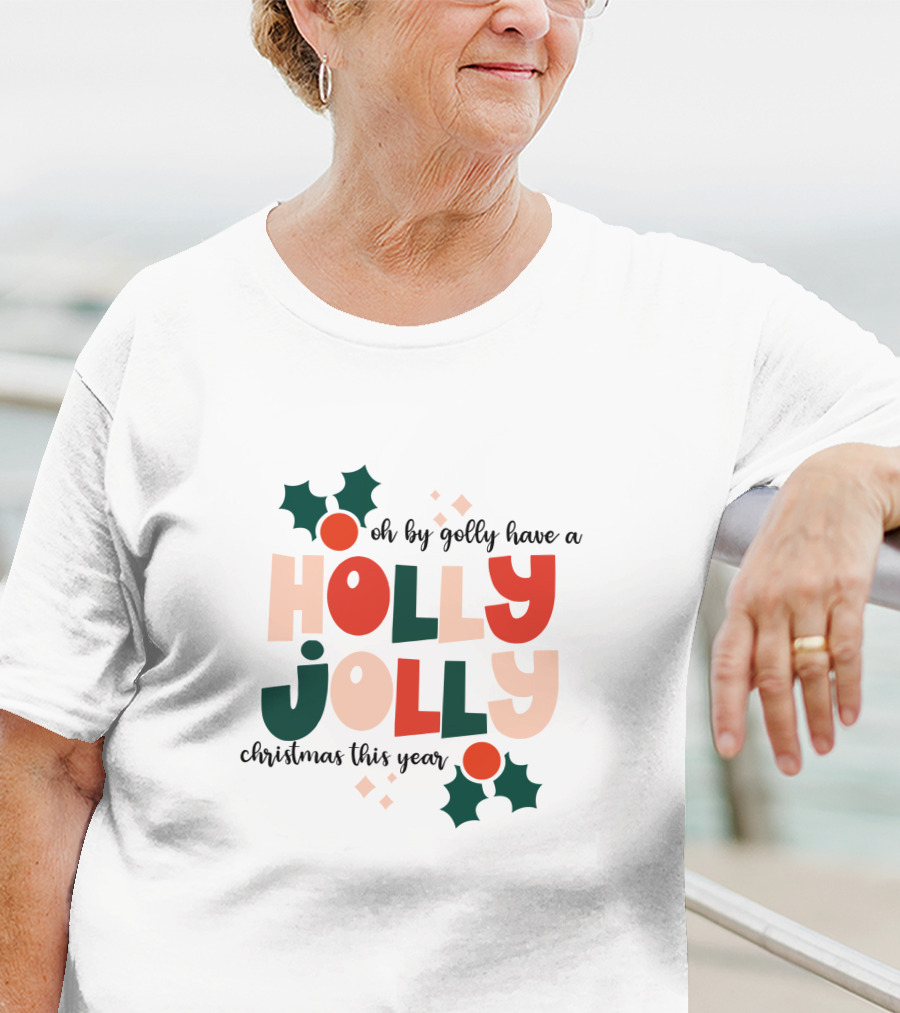 Oh By Golly Have A Holly Jolly Christmas This Year T-Shirt
