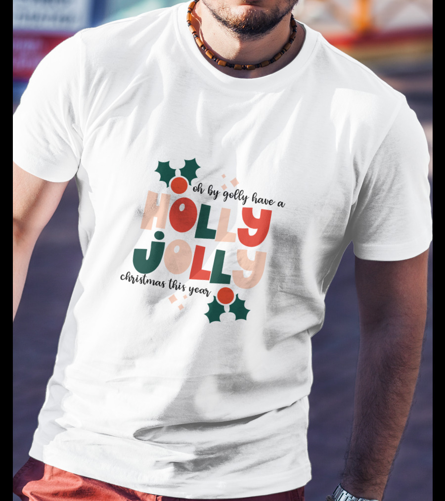 Oh By Golly Have A Holly Jolly Christmas This Year T-Shirt