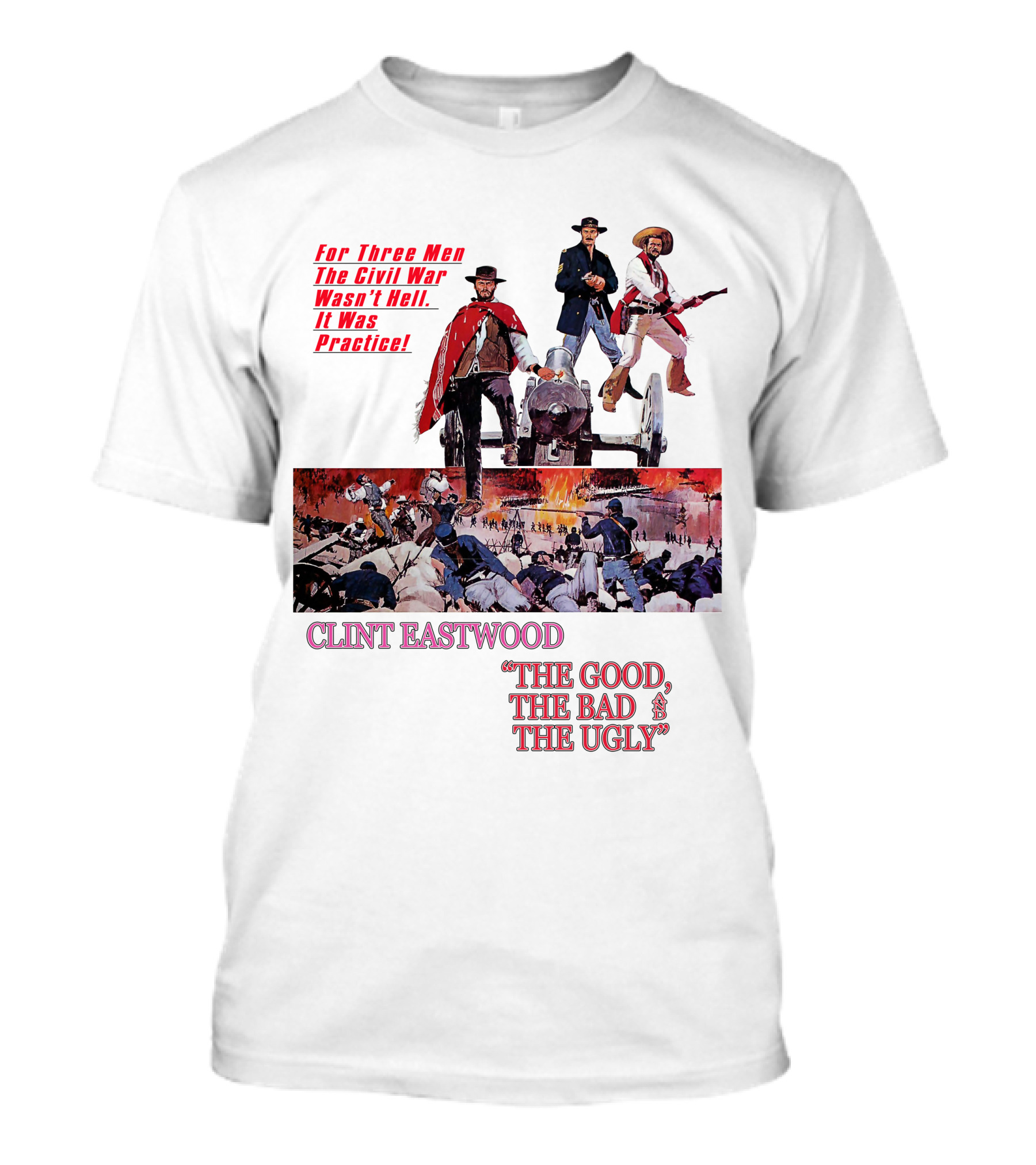CLINT EASTWOOD For Three Men The Civil War Wasn't Hell It Was Practice THE GOOD THE BAD THE UGLY T-Shirt