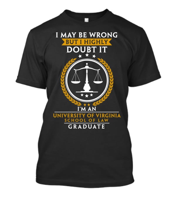 I May Be Wrong But I Highly Doubt It I'm An University Of Virginia School Of Law Graduate T-Shirt