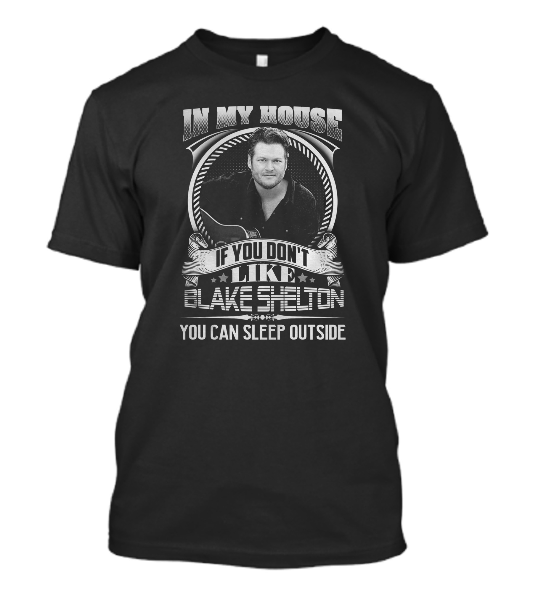 In My House If You Don't Like Blake Shelton You Can Sleep Outside T-Shirt