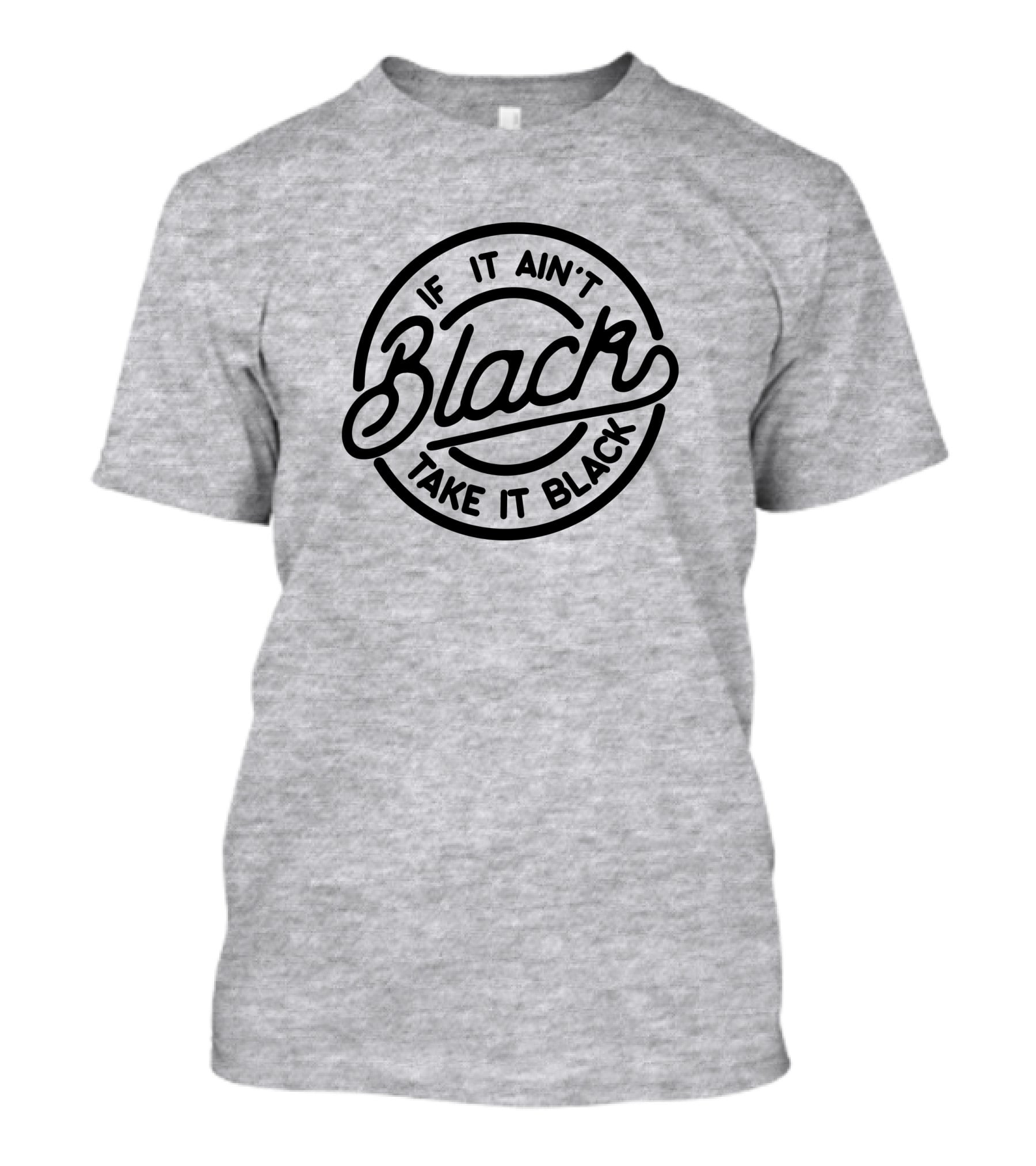 If It Ain't Black Take It Black T-Shirt