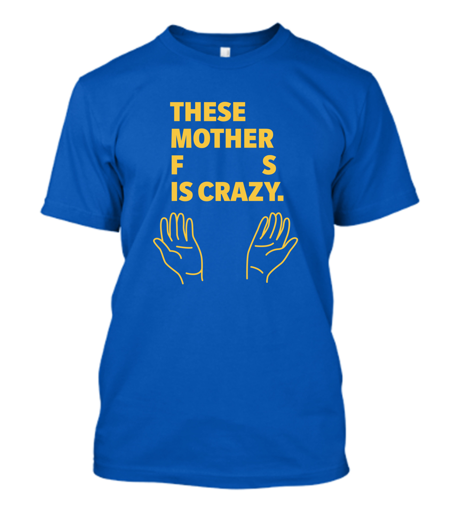 THESE MOTHER F S IS CRAZY HANDS T-Shirt
