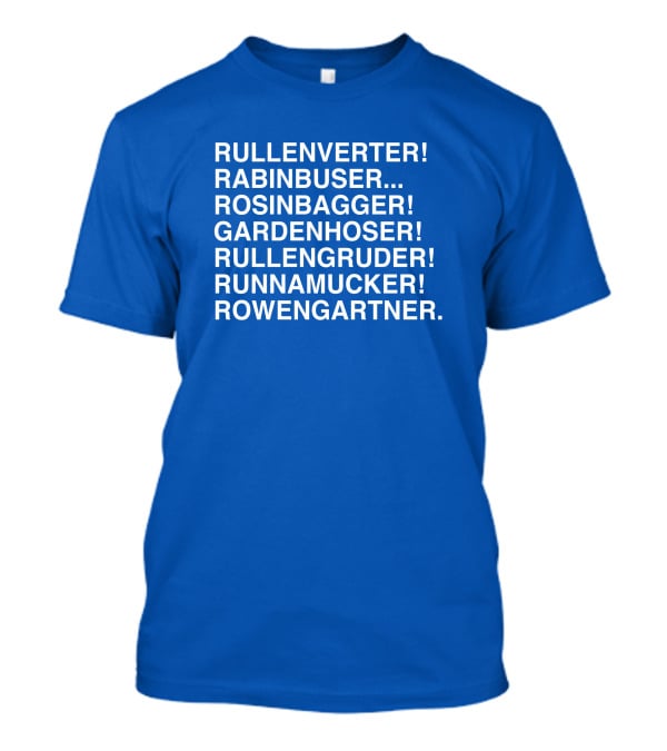 Rullenverter Rabinbuser Rosinbagger Gardenhoser Rullengruder Runnamucker Rowengartner T-Shirt