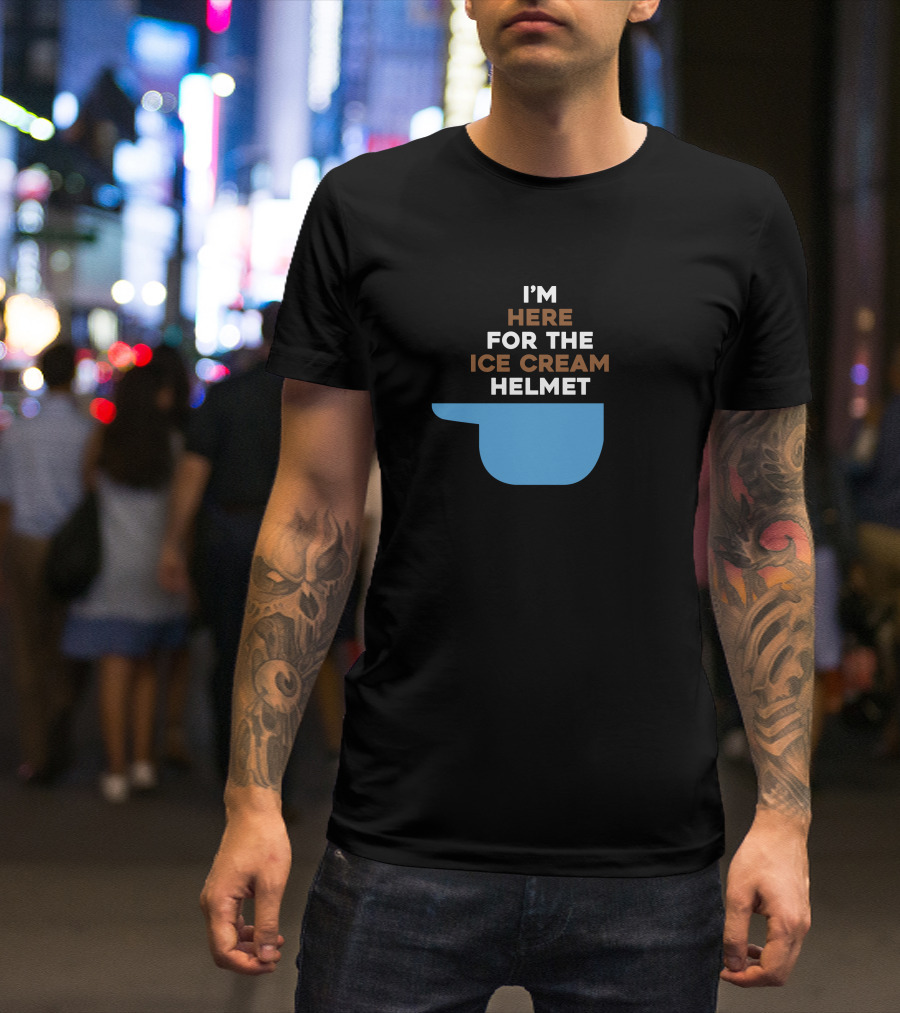 I'm Here For The Ice Cream Helmet I'm Here For The Ice Cream Helmet T-Shirt