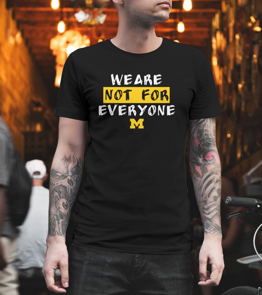 We Are Not For Everyone Michigan Wolverines Basketball Wolverine T-Shirt
