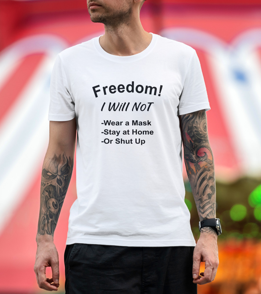 Freedom I Will Not Wear A Mask Stay At Home Or Shut Up T-Shirt