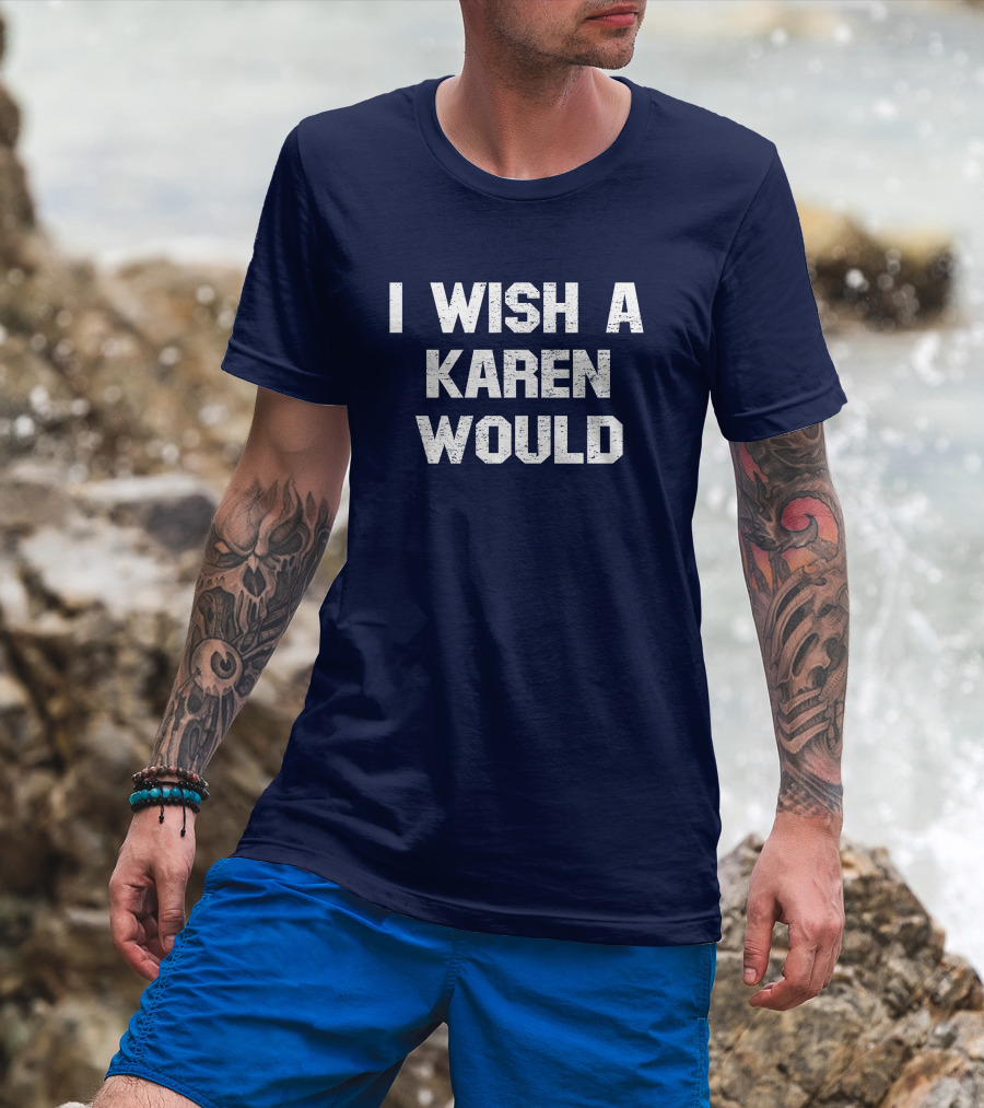 I Wish A Karen Would Spencers Online Keith Edwards T-Shirt