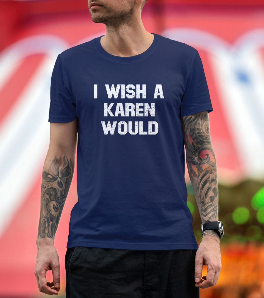 I Wish A Karen Would Spencers Online Keith Edwards T-Shirt