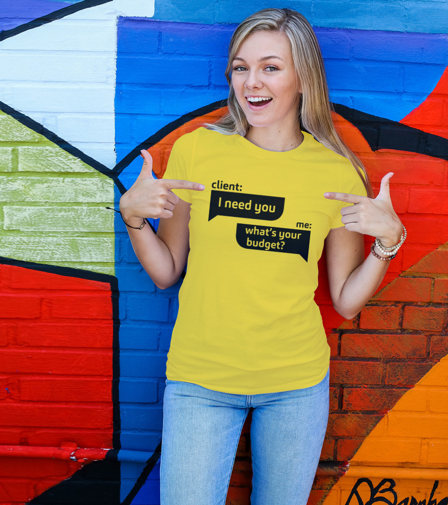 Client I Need You What's Your Budget Text Bubble Dialogue T-Shirt