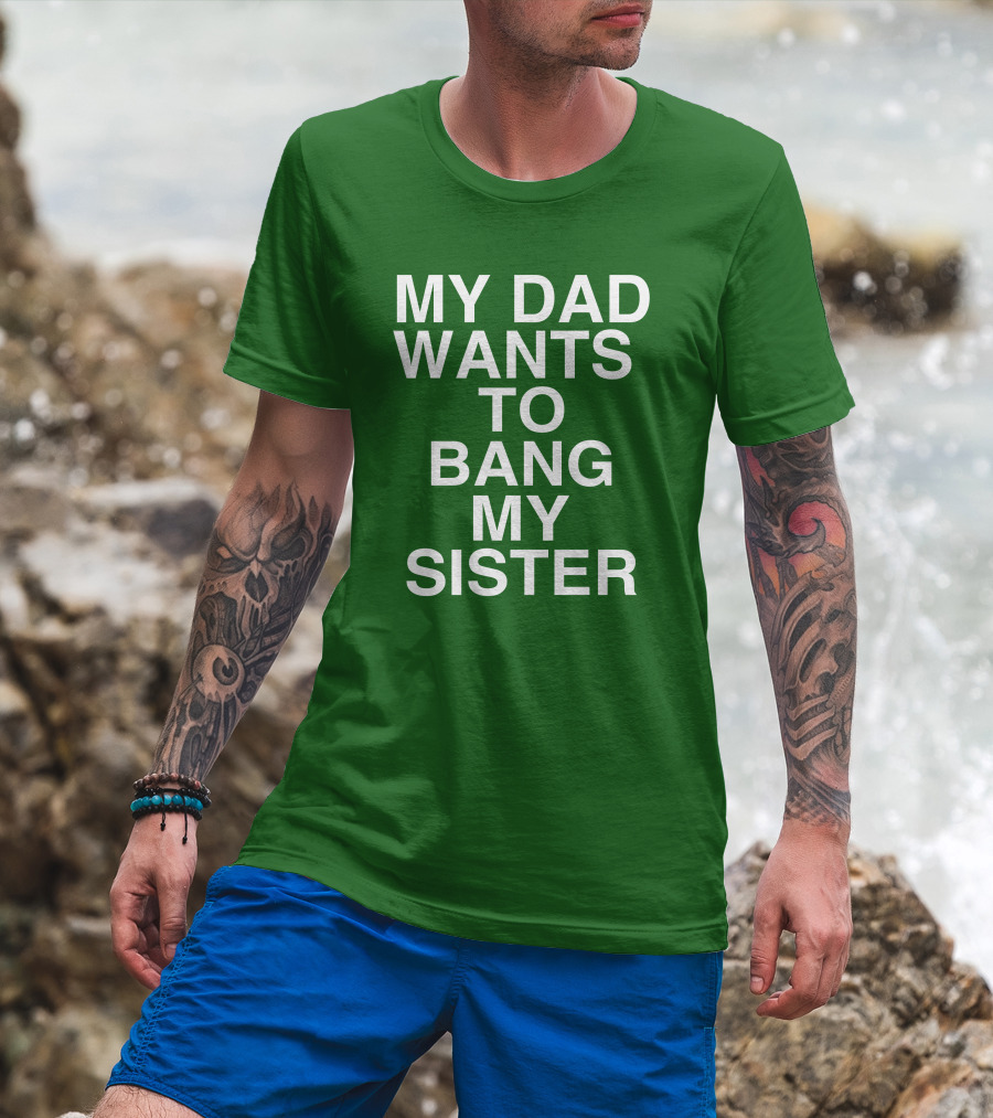 PatriotTakes My Dad Wants To Bang My Sister Don Jr Bold Green T-Shirt