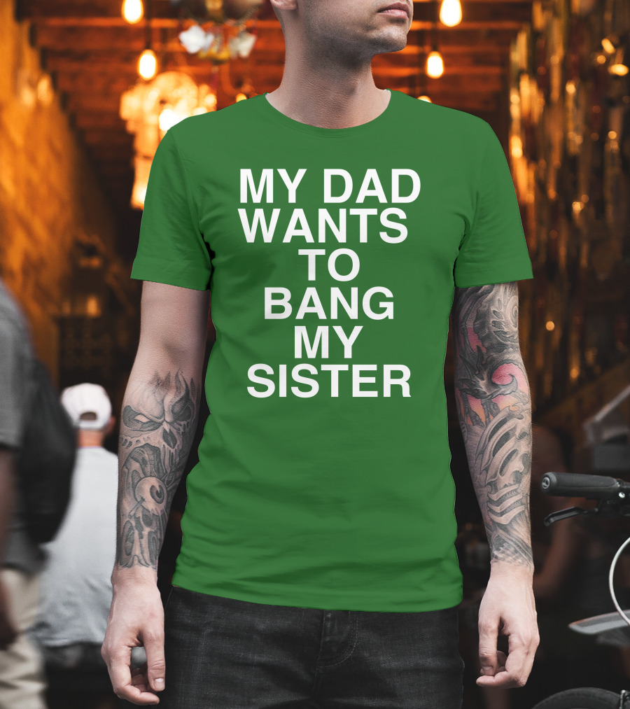 PatriotTakes My Dad Wants To Bang My Sister Don Jr Bold Green T-Shirt