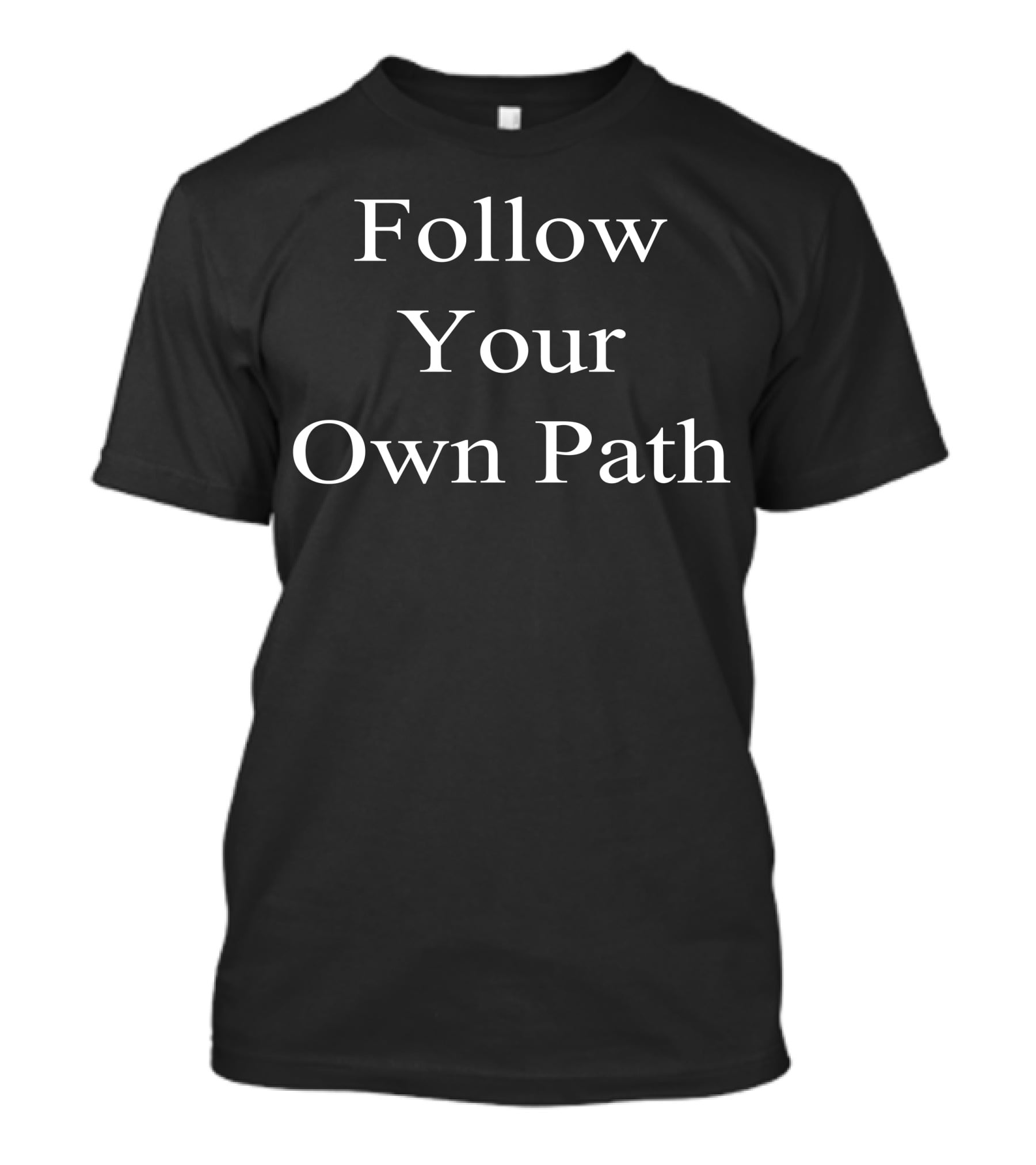 Follow Your Own Path Motivational Message T-Shirt