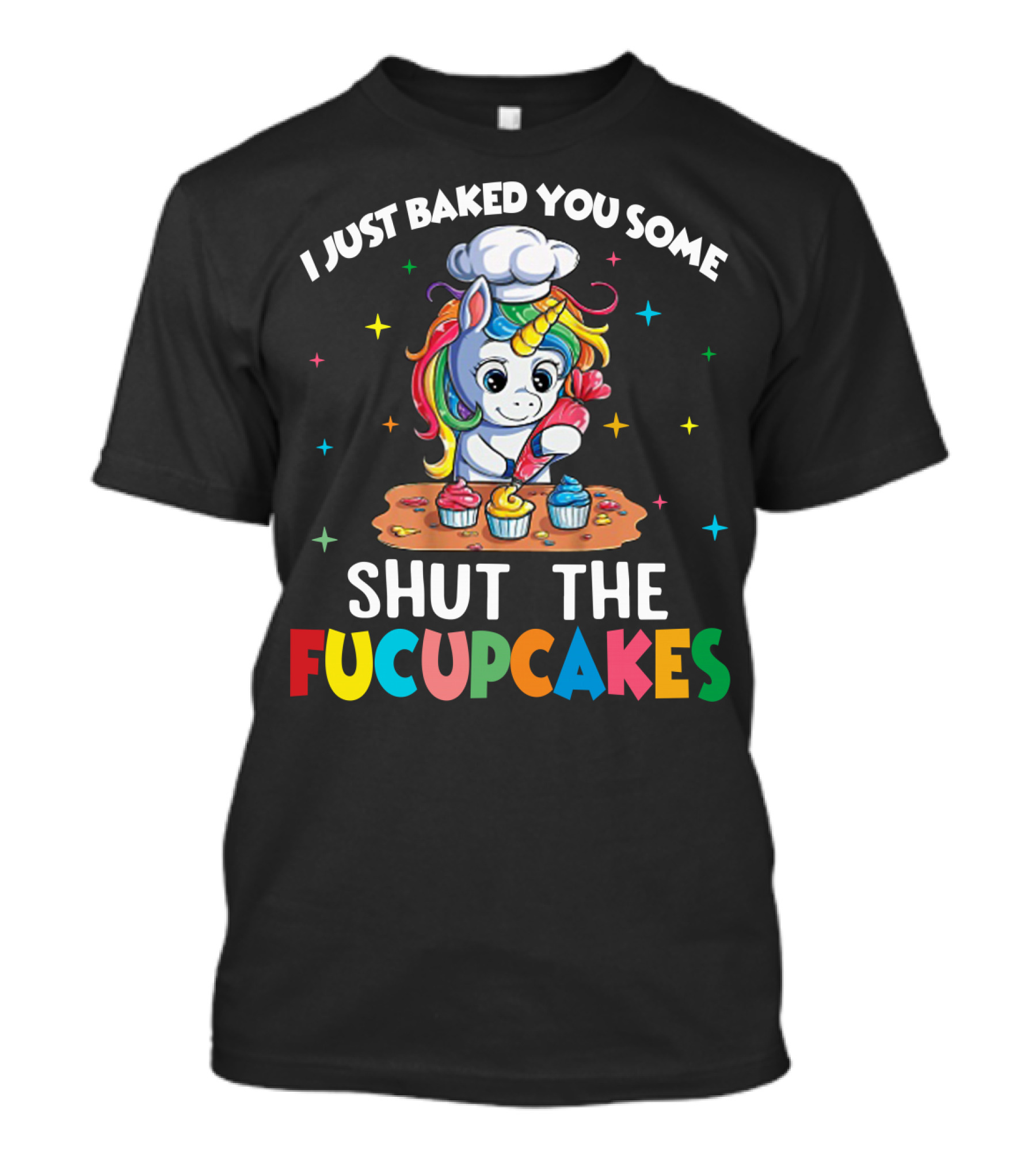 I Just Baked You Some Shut The Fucupcakes Adorable Unicorn Baking Colorful Cupcakes T-Shirt