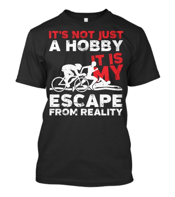 It's Not Just A Hobby It Is My Escape From Reality T-Shirt