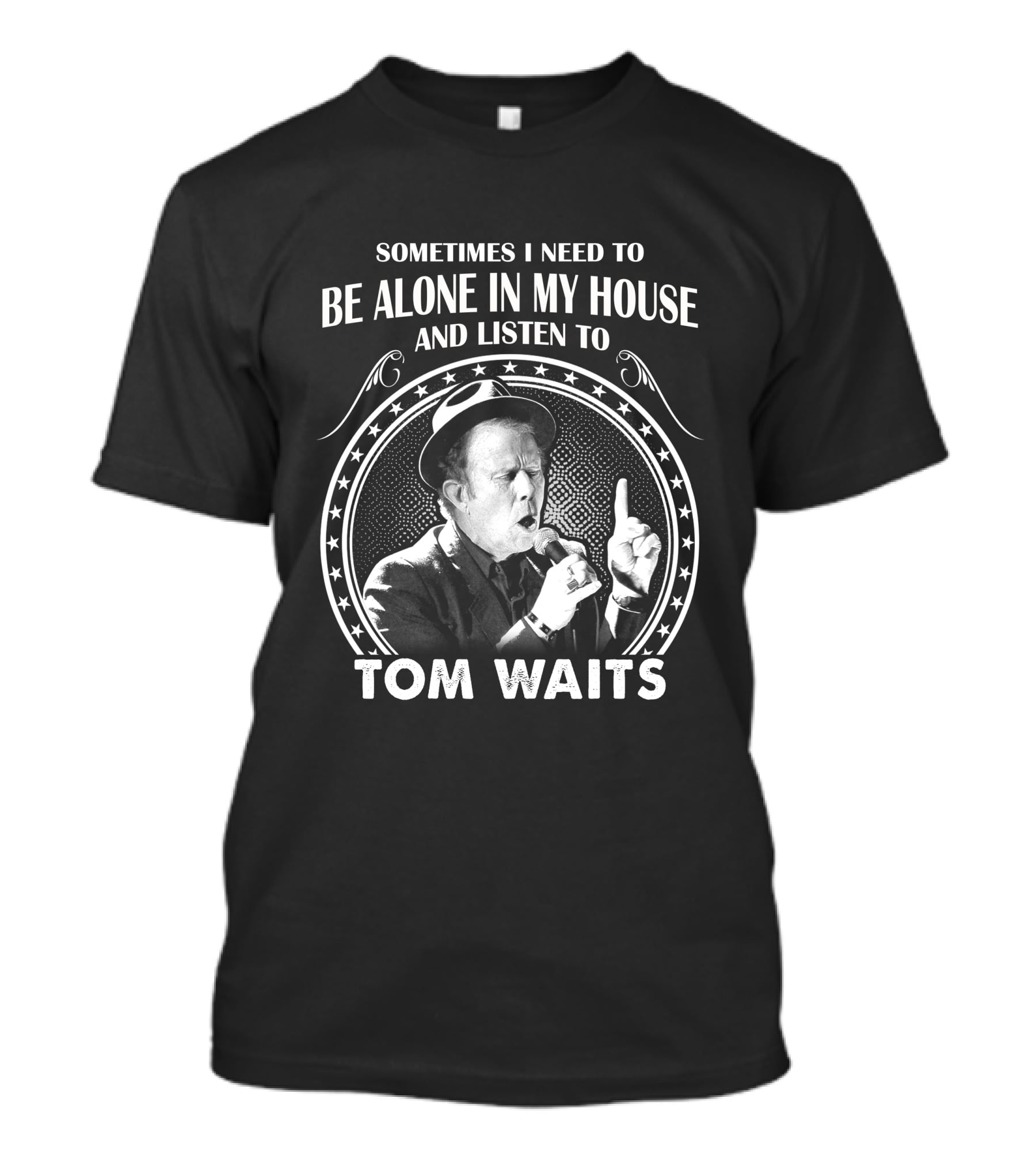 Sometimes I Need To Be Alone In My House And Listen To Tom Waits T-Shirt