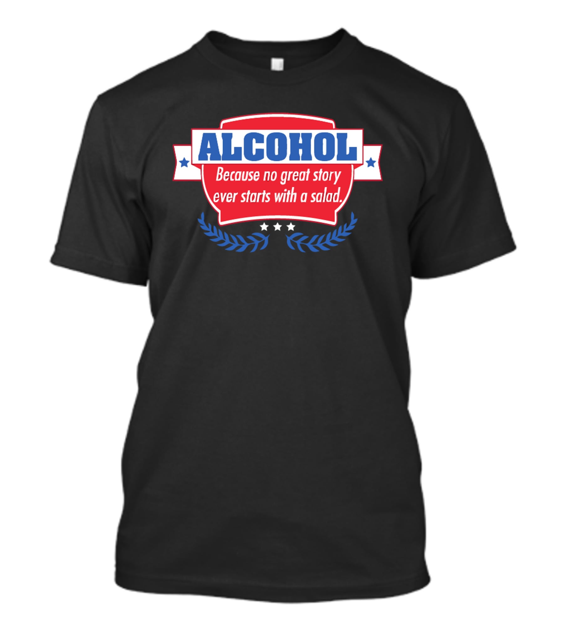 ALCOHOL Because No Great Story Ever Starts With A Salad T-Shirt