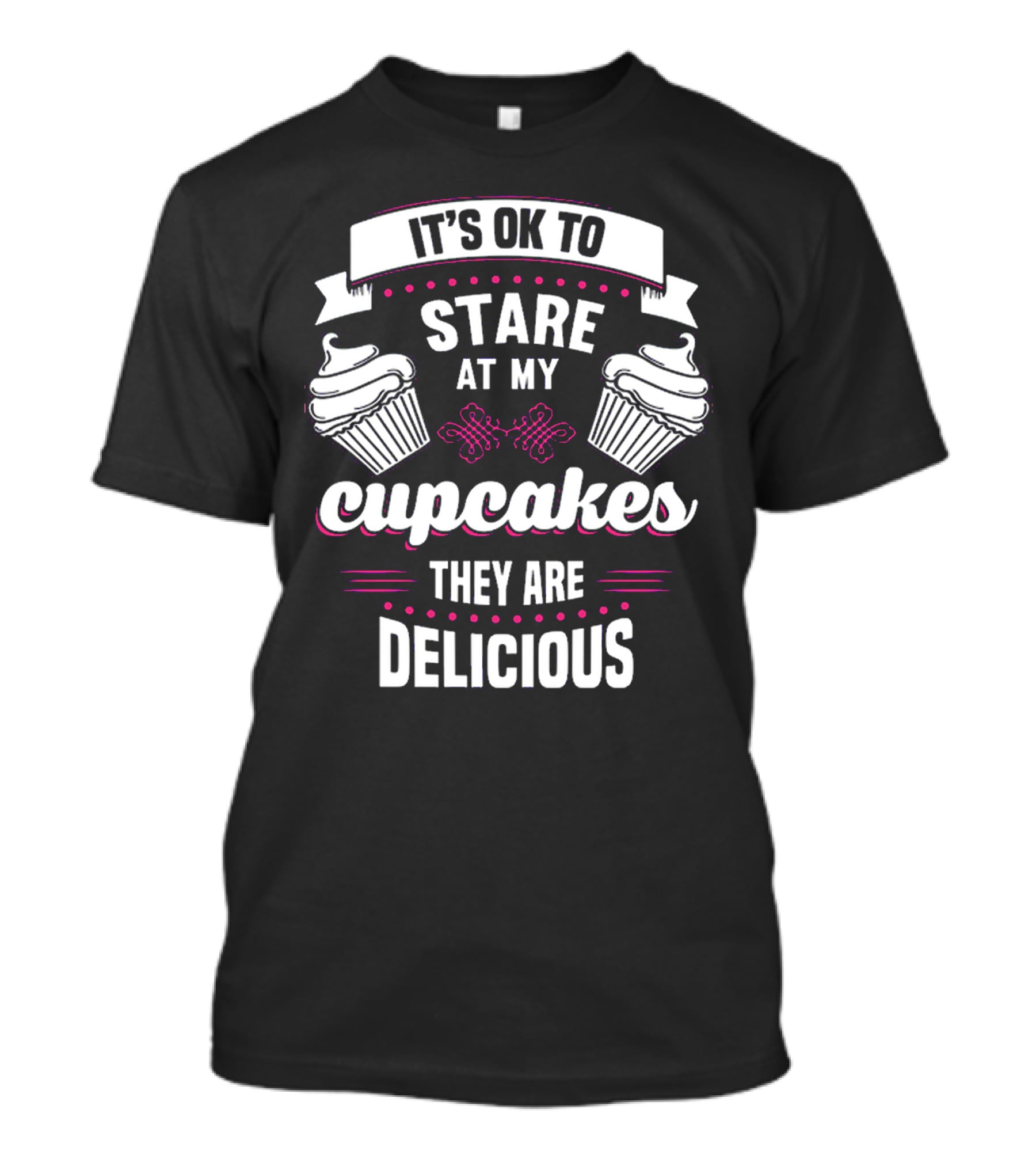 It's OK To Stare At My Cupcakes They Are Delicious T-Shirt