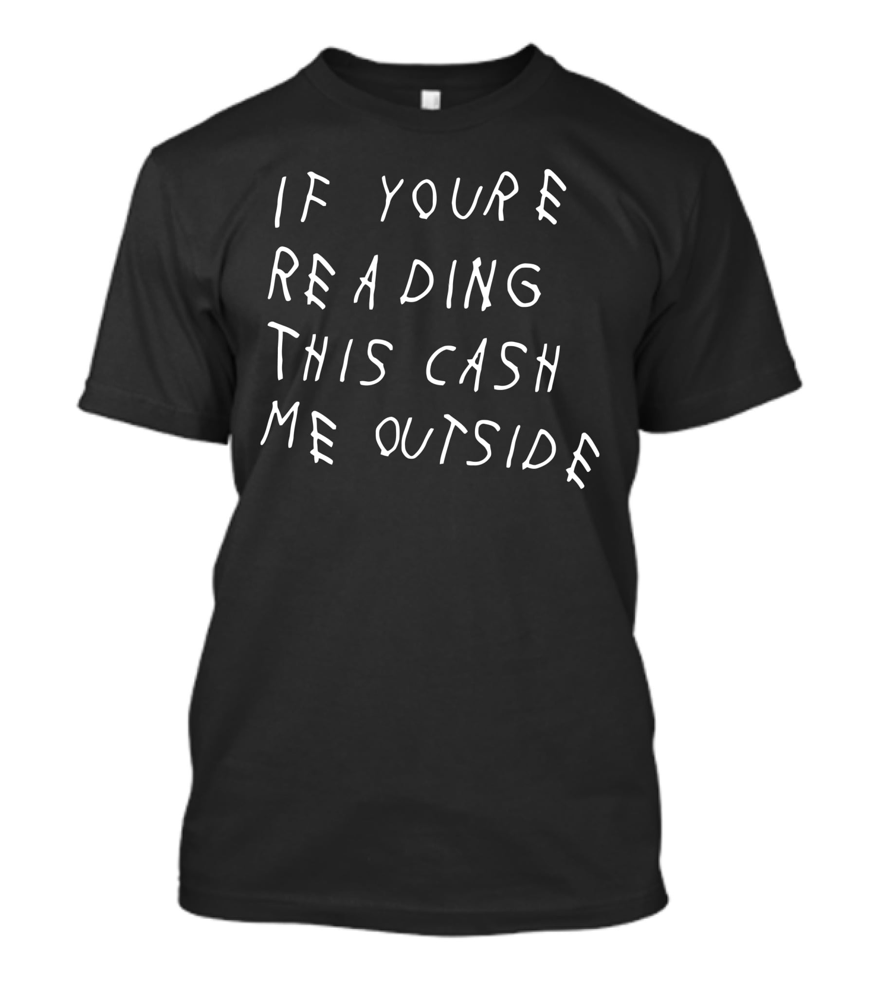 If You're Reading This Cash Me Outside T-Shirt