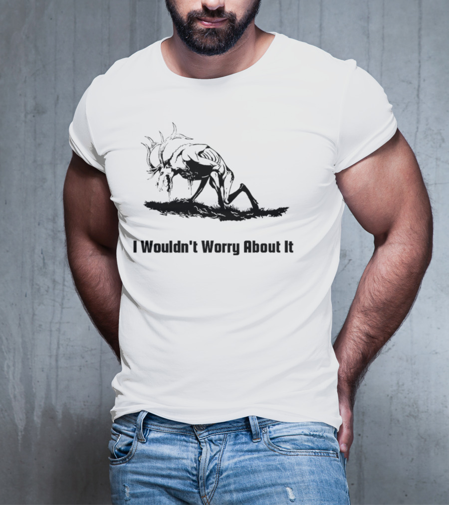 I Wouldn't Worry About It Creepy Creature T-Shirt