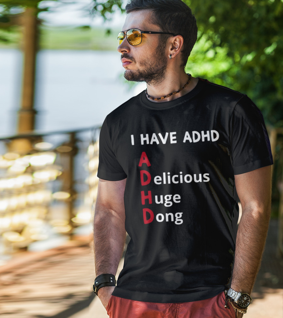 I Have ADHD Delicious Huge Dong Bold Lettering Humor T-Shirt