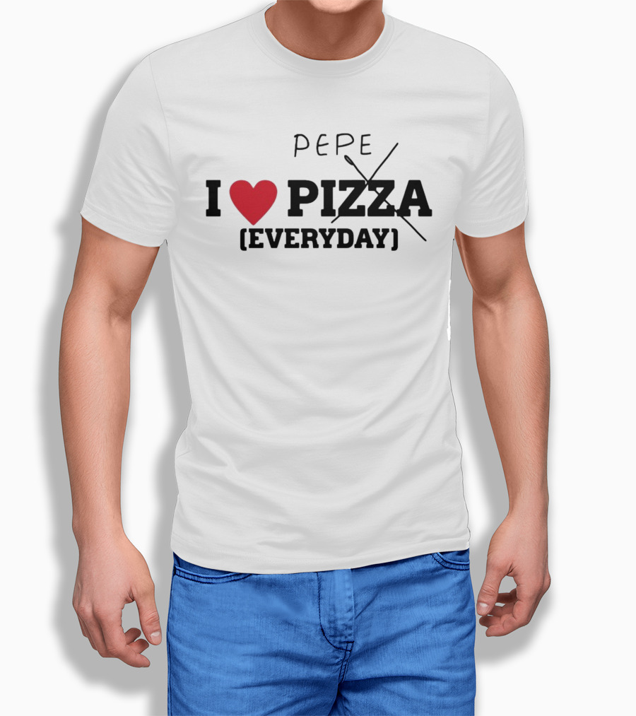 I Love Pepe Everyday Pizza T-Shirt