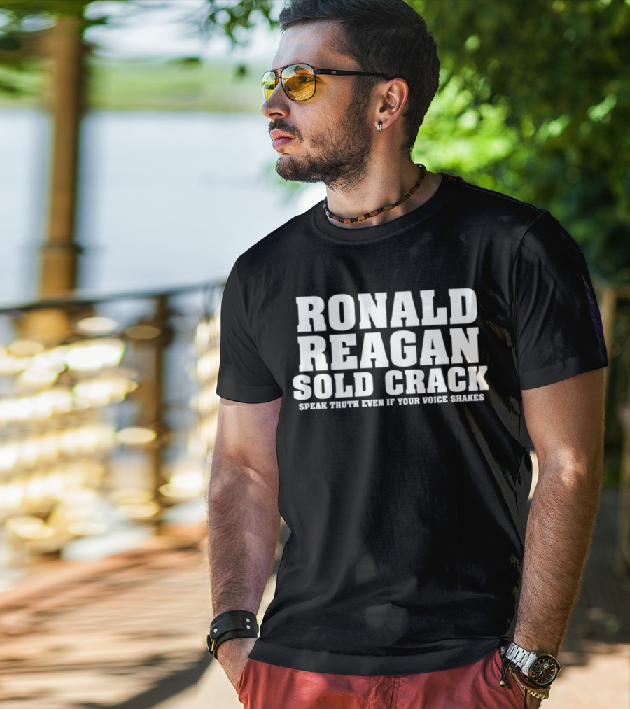 Ronald Reagan Sold Crack Speak Truth Even If Your Voice Shakes T-Shirt