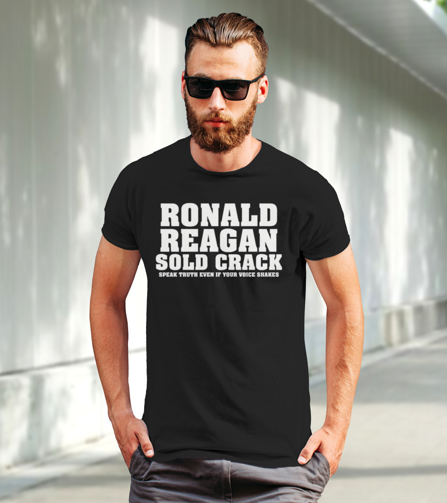 Ronald Reagan Sold Crack Speak Truth Even If Your Voice Shakes T-Shirt