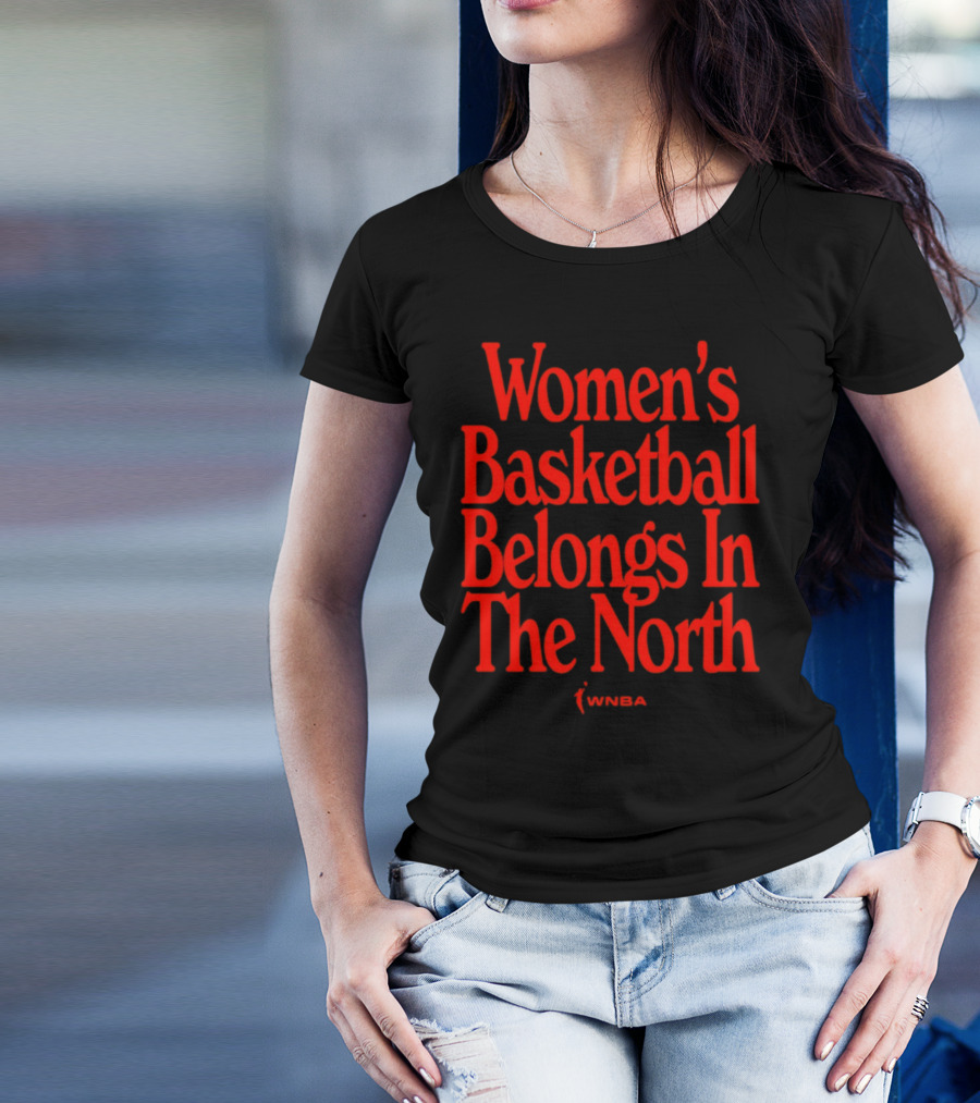 Women's Basketball Belongs In The North WNBA T-Shirt